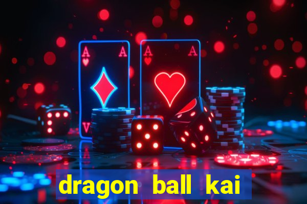 dragon ball kai dublado online